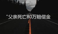 “父亲死亡80万赔偿金打给姑父”，有什么问题？