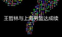 王哲林与上海男篮达成续约：3年顶薪留队 最高年薪为600万合同
