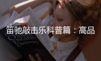 笛驰敲击乐科普篇：高品质的敲击乐器这样选