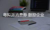 粤拟派消费券 鼓励企业线上促销