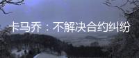 卡马乔：不解决合约纠纷就不执教 中国难进世界杯
