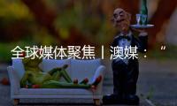 全球媒体聚焦丨澳媒：“越来越多澳大利亚人认为中国是比美国更可靠的贸易伙伴”