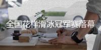 全国花样滑冰冠军赛落幕