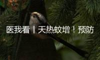 医我看丨天热蚊增

	！预防登革热，防蚊灭蚊要趁早