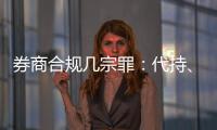 券商合规几宗罪
：代持、私分绩效、委托无资质方揽客�、控制客户交易｜金融合规月榜