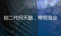 创二代何天鹏�，带领海业迈上新征途