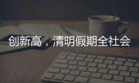 创新高，清明假期全社会跨区域人员流动量约7.9亿人次