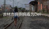 吉林市病例病毒为Delta变异株 10名省级专家进驻指导救治