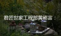 君匠世家工程部黄德富：从基层到主管 平凡人生的非凡坚守