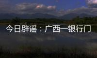 今日辟谣
：广西一银行门口有人抢钱	？真相是……