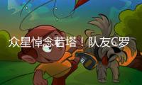 众星悼念若塔！队友C罗直言“不敢相信+会想你” 詹皇：永不独行