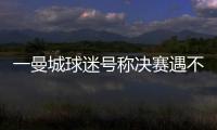 一曼城球迷号称决赛遇不被看好的切尔西太恐怖
，伯利随后转发