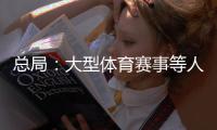 总局	：大型体育赛事等人群聚集性活动暂不恢复