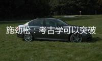 施劲松
：考古学可以突破地域性 最终指向全人类共同历史和未来