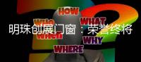 明珠创展门窗	�：荣誉终将留给有实力的品牌
