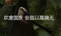 欢度国庆 安晨以高端无缝焊接系统门窗 守护美好未来