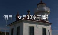 泪目！女乒30岁王牌4