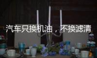 汽车只换机油	，不换滤清器，有啥后果?