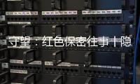 守望
�：红色保密往事丨隐秘而伟大