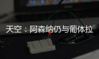 天空：阿森纳仍与葡体拉扯基础费用，他们也调查了其他目标