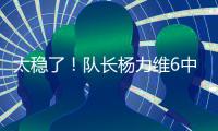 太稳了

！队长杨力维6中5高效拿下13分2板3助1断