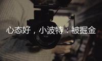 心态好
，小波特�
：被掘金交易没觉得焦虑，知道消息后睡了个午觉