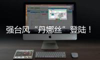 强台风“丹娜丝”登陆
！多地停工、停课、停运