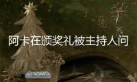 阿卡在颁奖礼被主持人问离谱问题
，网友

：听过的最蠢的提问