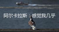 阿尔卡拉斯：感觉我几乎每周都在向辛纳表示祝贺