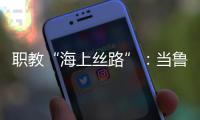 职教“海上丝路”：当鲁班工坊、大禹学院走进东盟