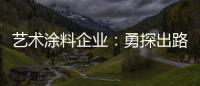 艺术涂料企业

：勇探出路 寻找自己的蓝海