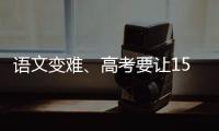语文变难、高考要让15%的人做不完
？温儒敏回应系列质疑