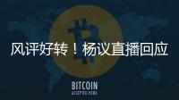 风评好转�！杨议直播回应父亲去世获赞：把杨少华照顾到94岁不容易
