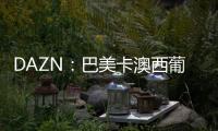 DAZN：巴美卡澳西葡摩七国申办2029年世俱杯