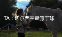 TA：切尔西夺冠源于球队备战充分
、高层重视以及奖金可观的加持