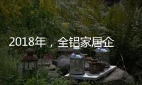 2018年，全铝家居企业借互联网发力