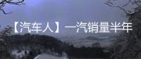 【汽车人】一汽销量半年报
：红旗持续增长，稳步领跑