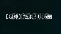 【足球】绝杀�！U16国少2比1击败乌兹别克斯坦队