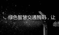 　绿色智慧交通照明，让安全温馨伴您随行