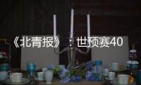 《北青报》：世预赛40强赛或采用赛会制踢