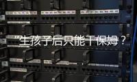 “生孩子后只能干保姆	？”“妈妈岗”的理想与现实
