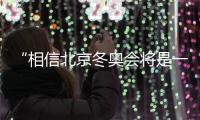 “相信北京冬奥会将是一场盛会”