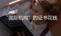 “国际机构”的证书花钱就能买�？——揭秘假证产业链