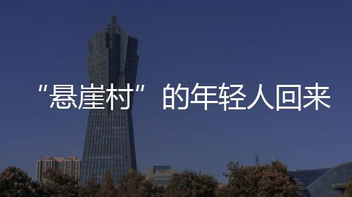 悬崖村这让村民看到了希望