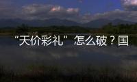 “天价彩礼”怎么破？国家最新部署→