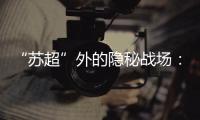 “苏超”外的隐秘战场：“太湖三傻”雪耻 谁是“真南哥”
？