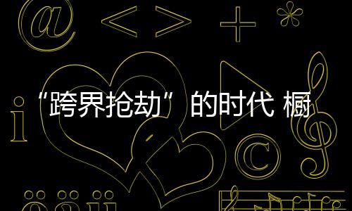 跨界抢劫创新经营模式