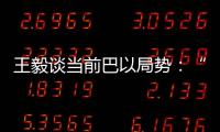 王毅谈当前巴以局势
：“两国方案”是根本出路