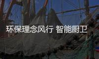 环保理念风行 智能厨卫产品设计要创意十足