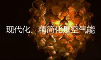 现代化
、精简化是空气能热水器品牌的发展趋势